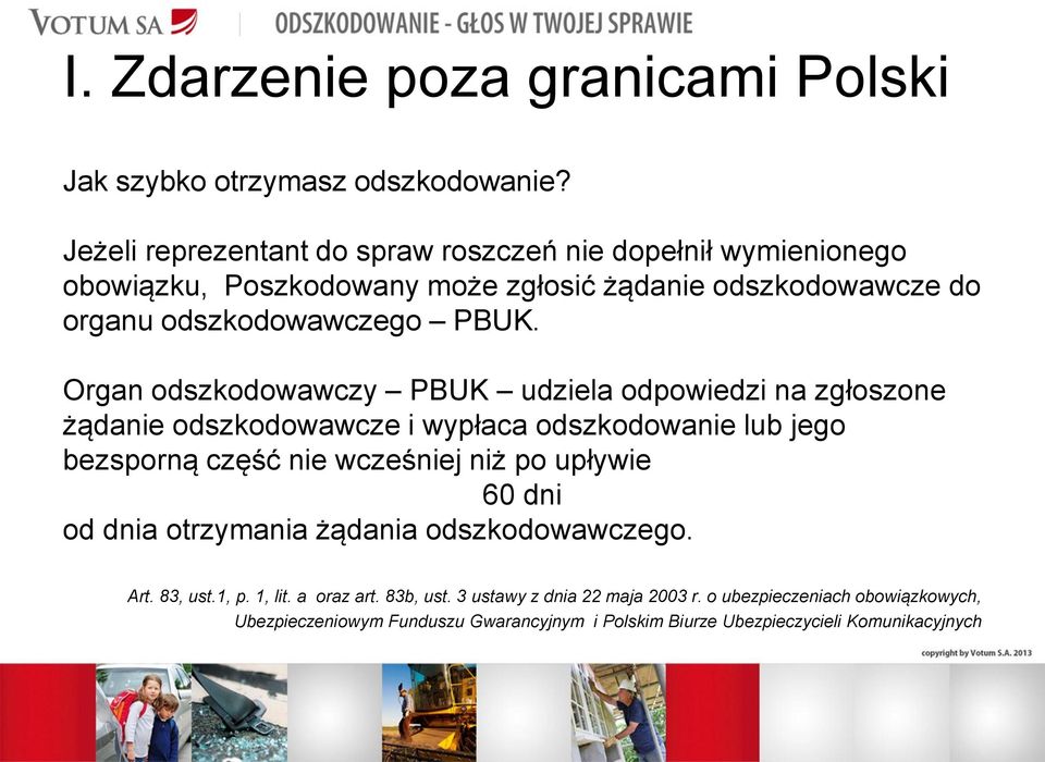 Organ odszkodowawczy PBUK udziela odpowiedzi na zgłoszone żądanie odszkodowawcze i wypłaca odszkodowanie lub jego bezsporną część nie wcześniej niż po upływie