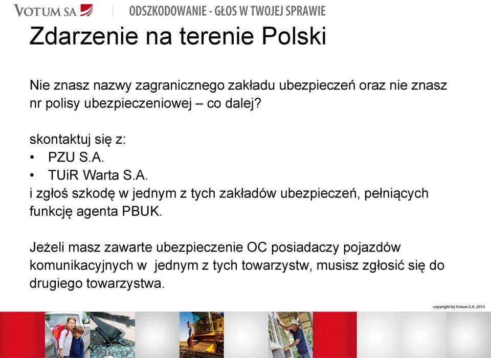 TUiR Warta S.A. i zgłoś szkodę w jednym z tych zakładów ubezpieczeń, pełniących funkcję agenta PBUK.