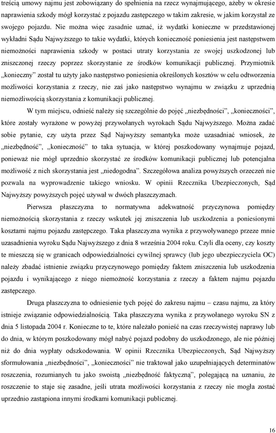 Nie można więc zasadnie uznać, iż wydatki konieczne w przedstawionej wykładni Sądu Najwyższego to takie wydatki, których konieczność poniesienia jest następstwem niemożności naprawienia szkody w