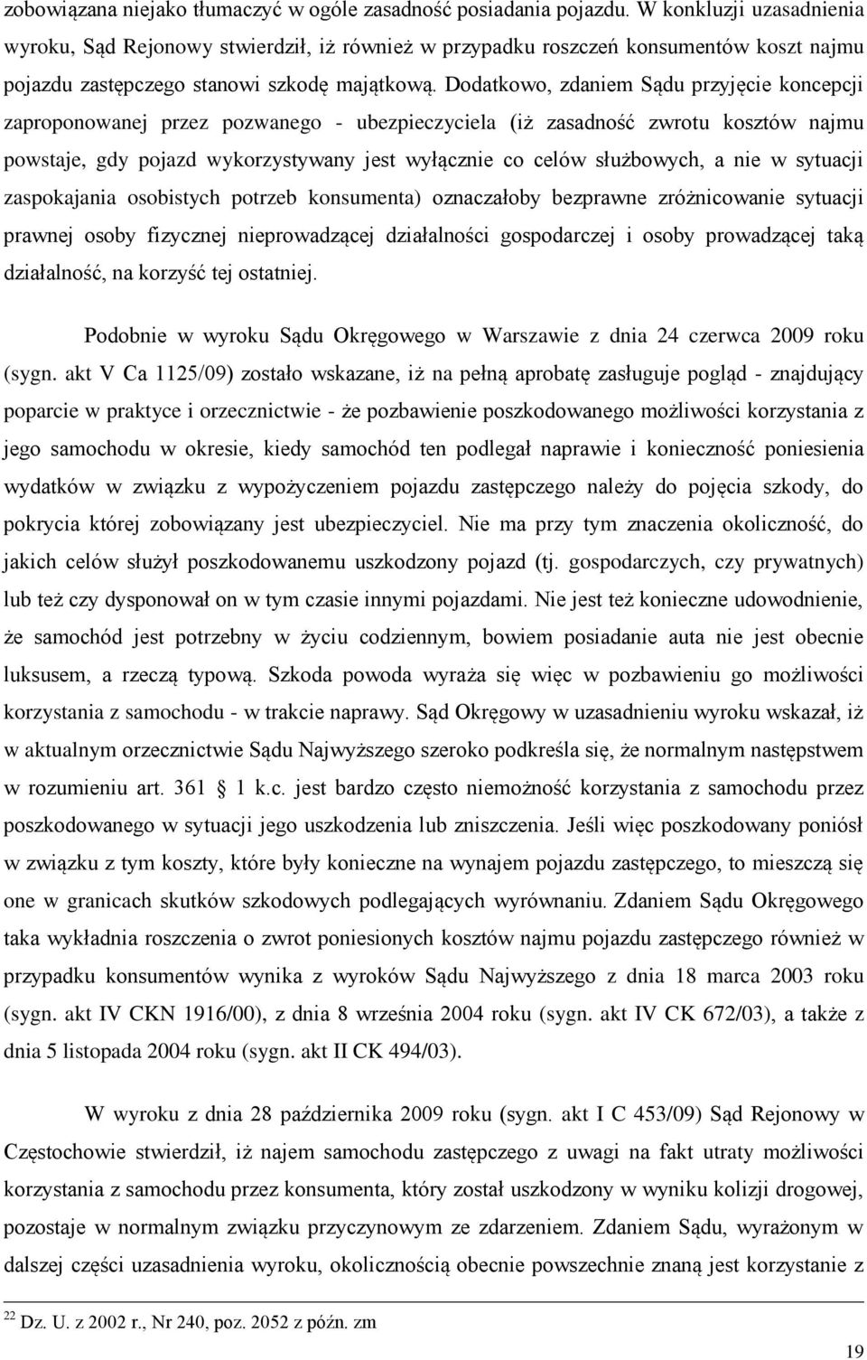 Dodatkowo, zdaniem Sądu przyjęcie koncepcji zaproponowanej przez pozwanego - ubezpieczyciela (iż zasadność zwrotu kosztów najmu powstaje, gdy pojazd wykorzystywany jest wyłącznie co celów służbowych,