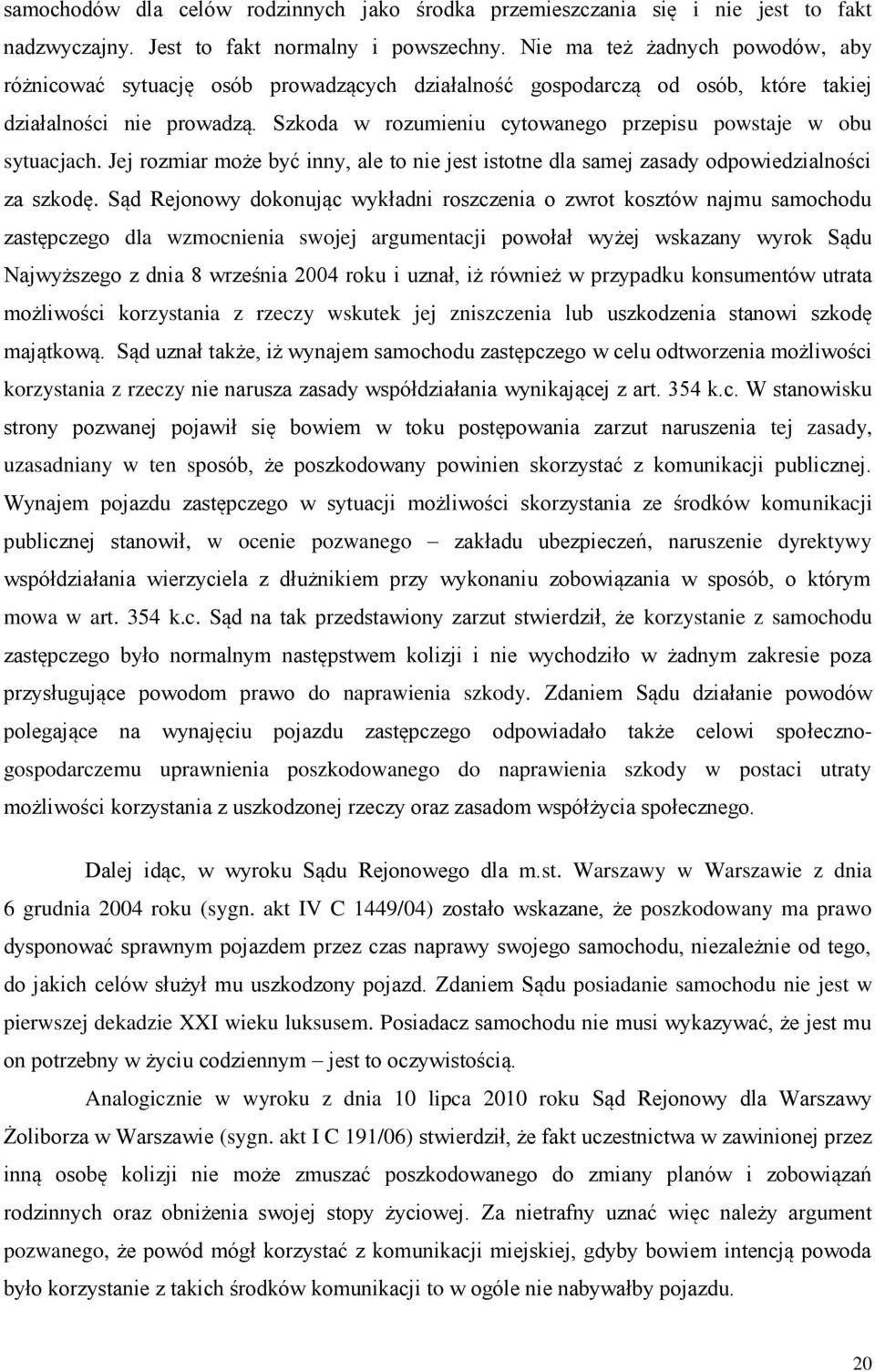 Szkoda w rozumieniu cytowanego przepisu powstaje w obu sytuacjach. Jej rozmiar może być inny, ale to nie jest istotne dla samej zasady odpowiedzialności za szkodę.