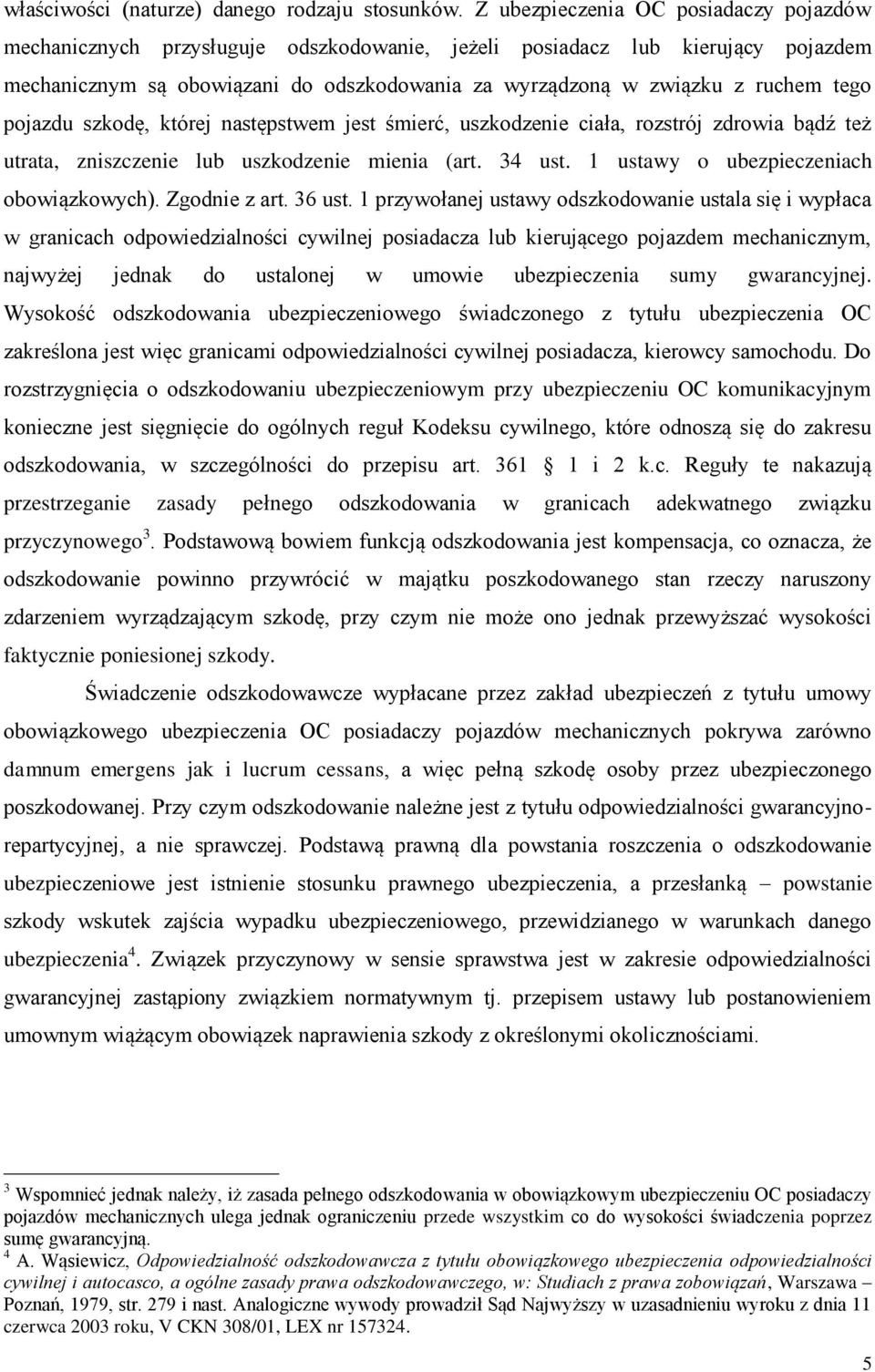 tego pojazdu szkodę, której następstwem jest śmierć, uszkodzenie ciała, rozstrój zdrowia bądź też utrata, zniszczenie lub uszkodzenie mienia (art. 34 ust. 1 ustawy o ubezpieczeniach obowiązkowych).