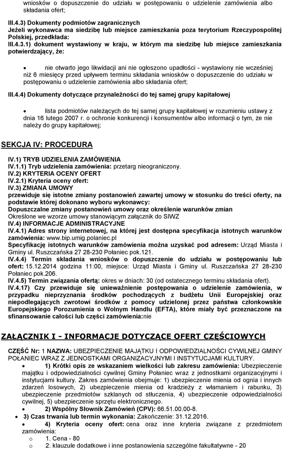 siedzibę lub miejsce zamieszkania potwierdzający, że: nie otwarto jego likwidacji ani nie ogłoszono upadłości - wystawiony nie wcześniej niż 6 miesięcy przed upływem terminu składania 4) Dokumenty