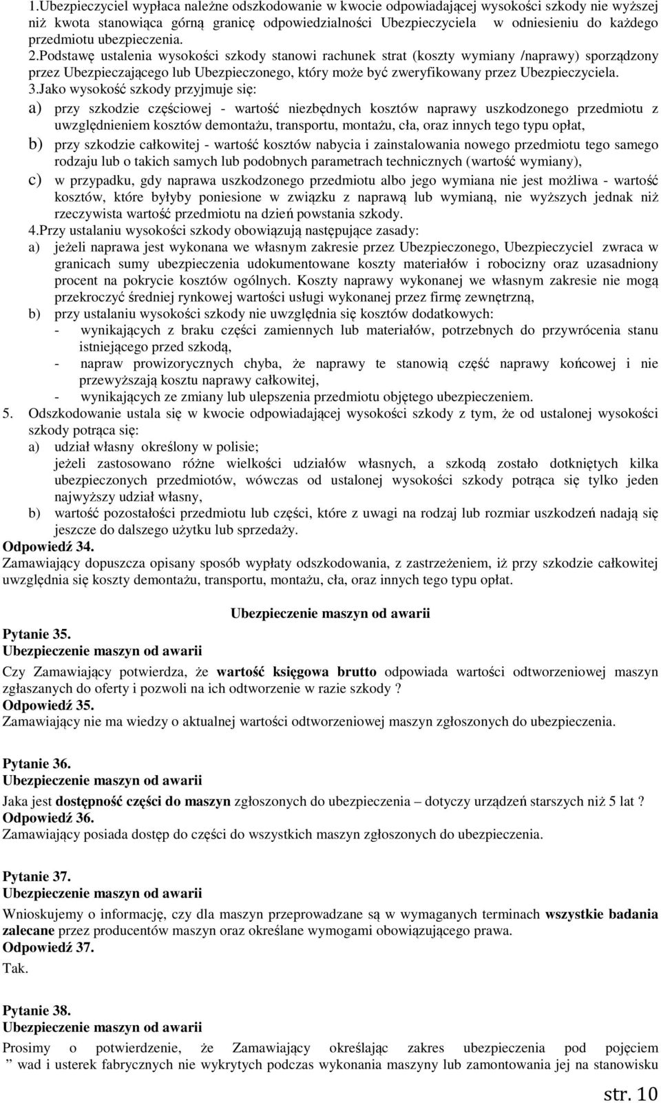 Podstawę ustalenia wysokości szkody stanowi rachunek strat (koszty wymiany /naprawy) sporządzony przez Ubezpieczającego lub Ubezpieczonego, który może być zweryfikowany przez Ubezpieczyciela. 3.