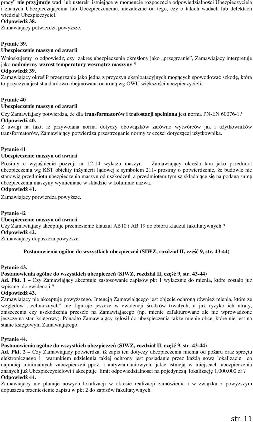 Ubezpieczenie maszyn od awarii Wnioskujemy o odpowiedź, czy zakres ubezpieczenia określony jako przegrzanie, Zamawiający interpretuje jako nadmierny wzrost temperatury wewnątrz maszyny? Odpowiedź 39.