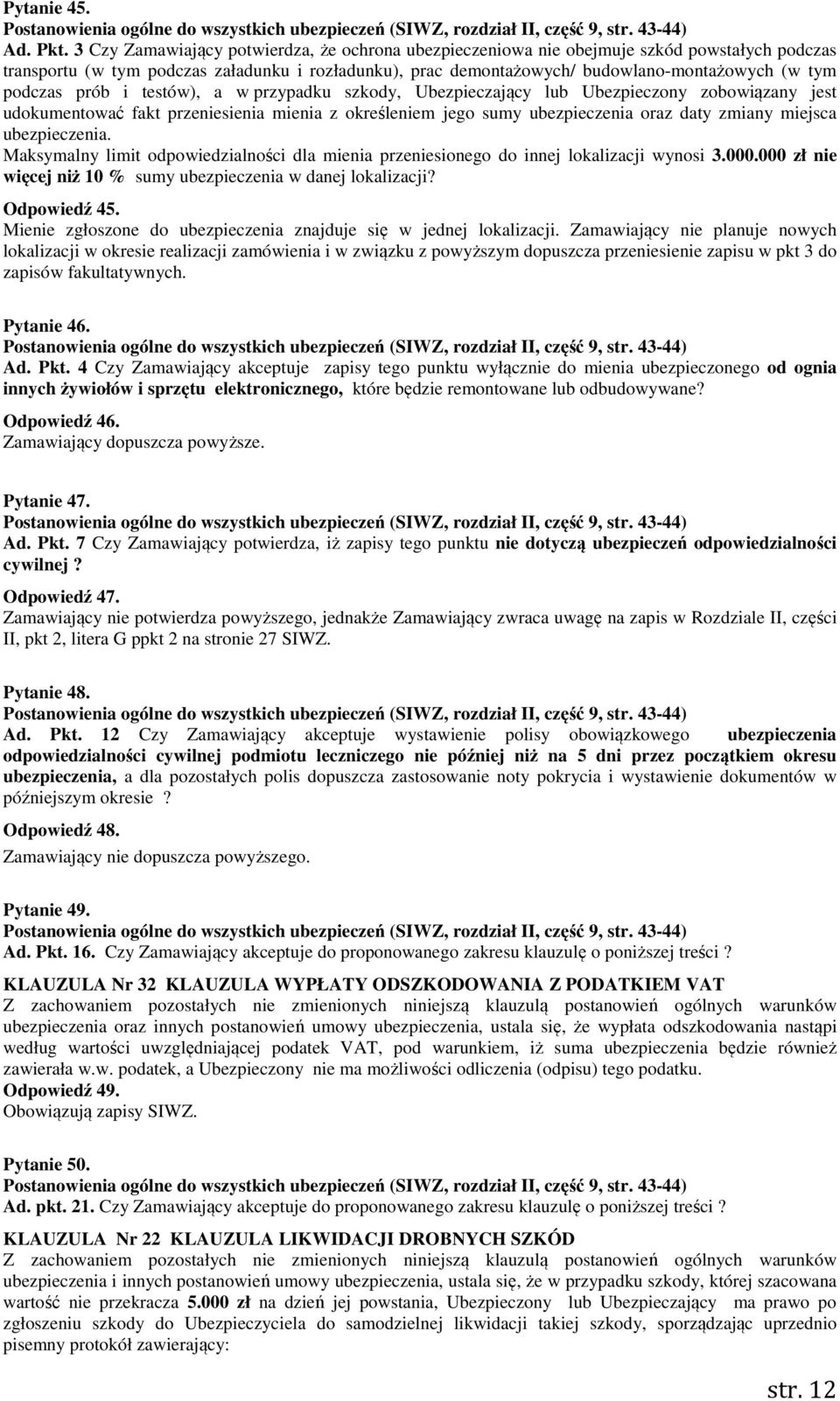 podczas prób i testów), a w przypadku szkody, Ubezpieczający lub Ubezpieczony zobowiązany jest udokumentować fakt przeniesienia mienia z określeniem jego sumy ubezpieczenia oraz daty zmiany miejsca