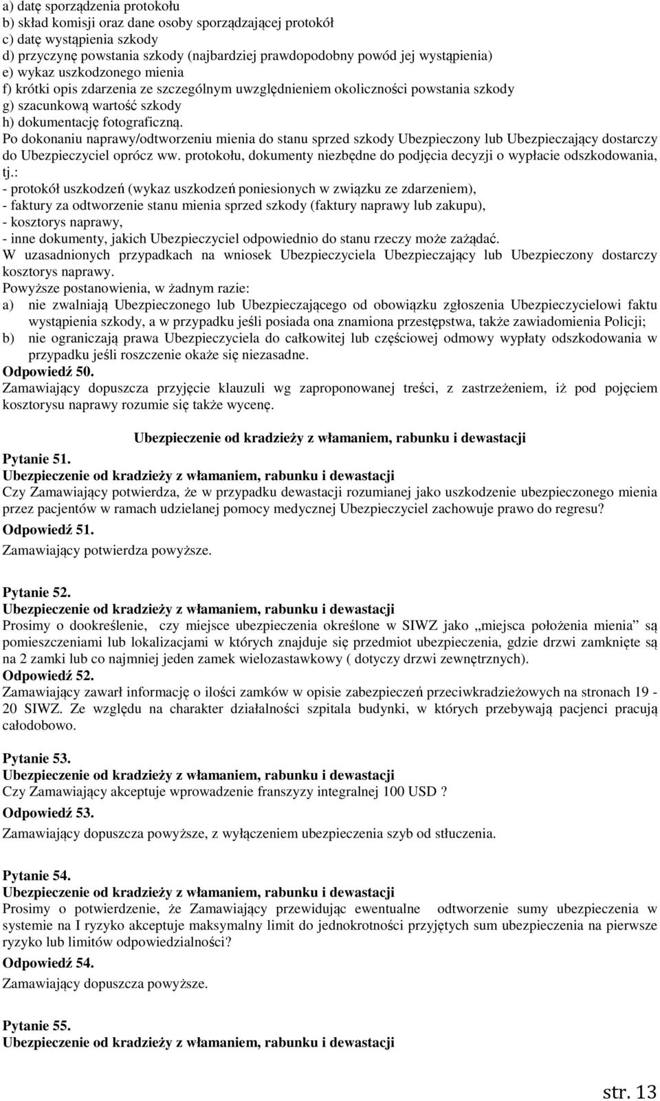 Po dokonaniu naprawy/odtworzeniu mienia do stanu sprzed szkody Ubezpieczony lub Ubezpieczający dostarczy do Ubezpieczyciel oprócz ww.