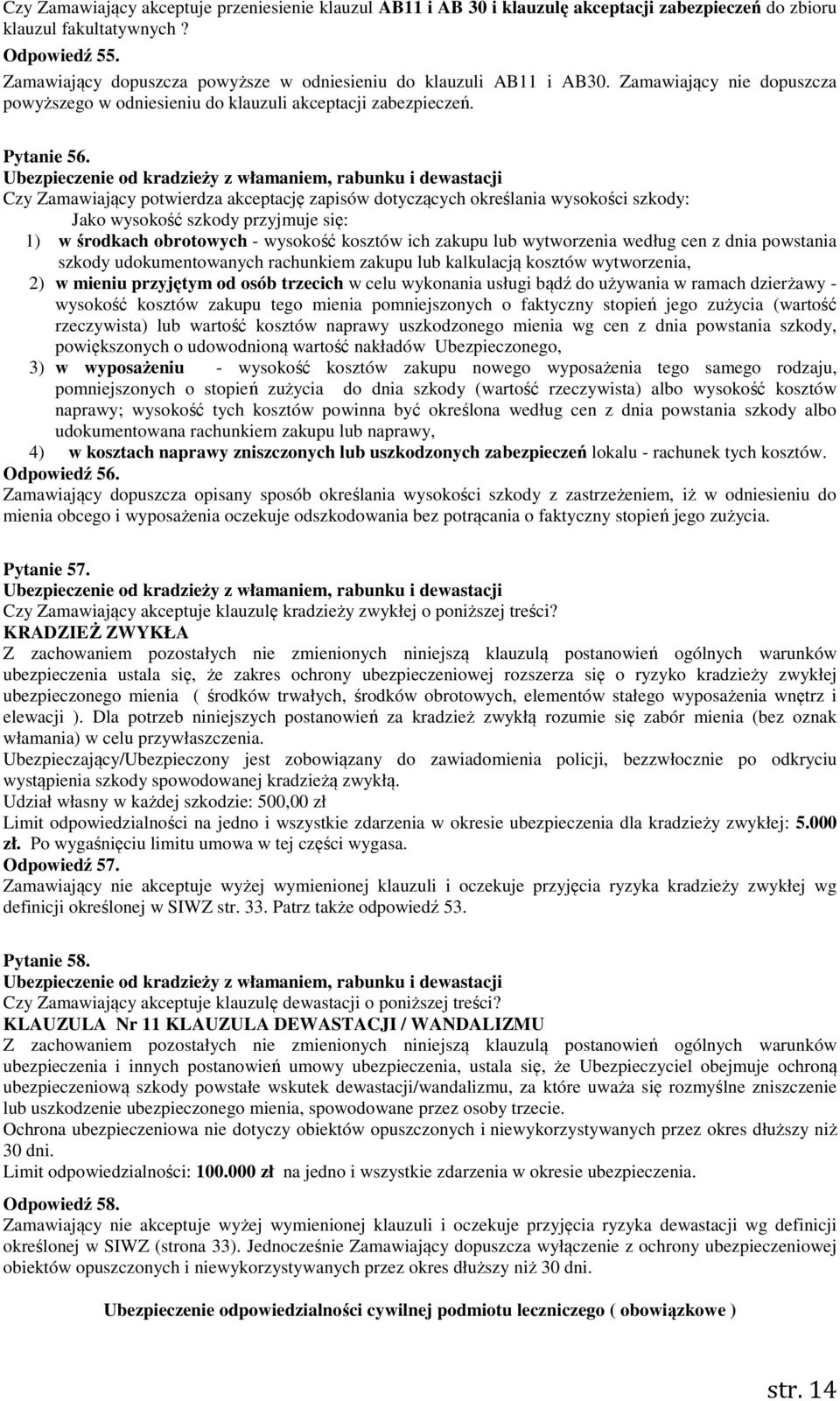 Ubezpieczenie od kradzieży z włamaniem, rabunku i dewastacji Czy Zamawiający potwierdza akceptację zapisów dotyczących określania wysokości szkody: Jako wysokość szkody przyjmuje się: 1) w środkach