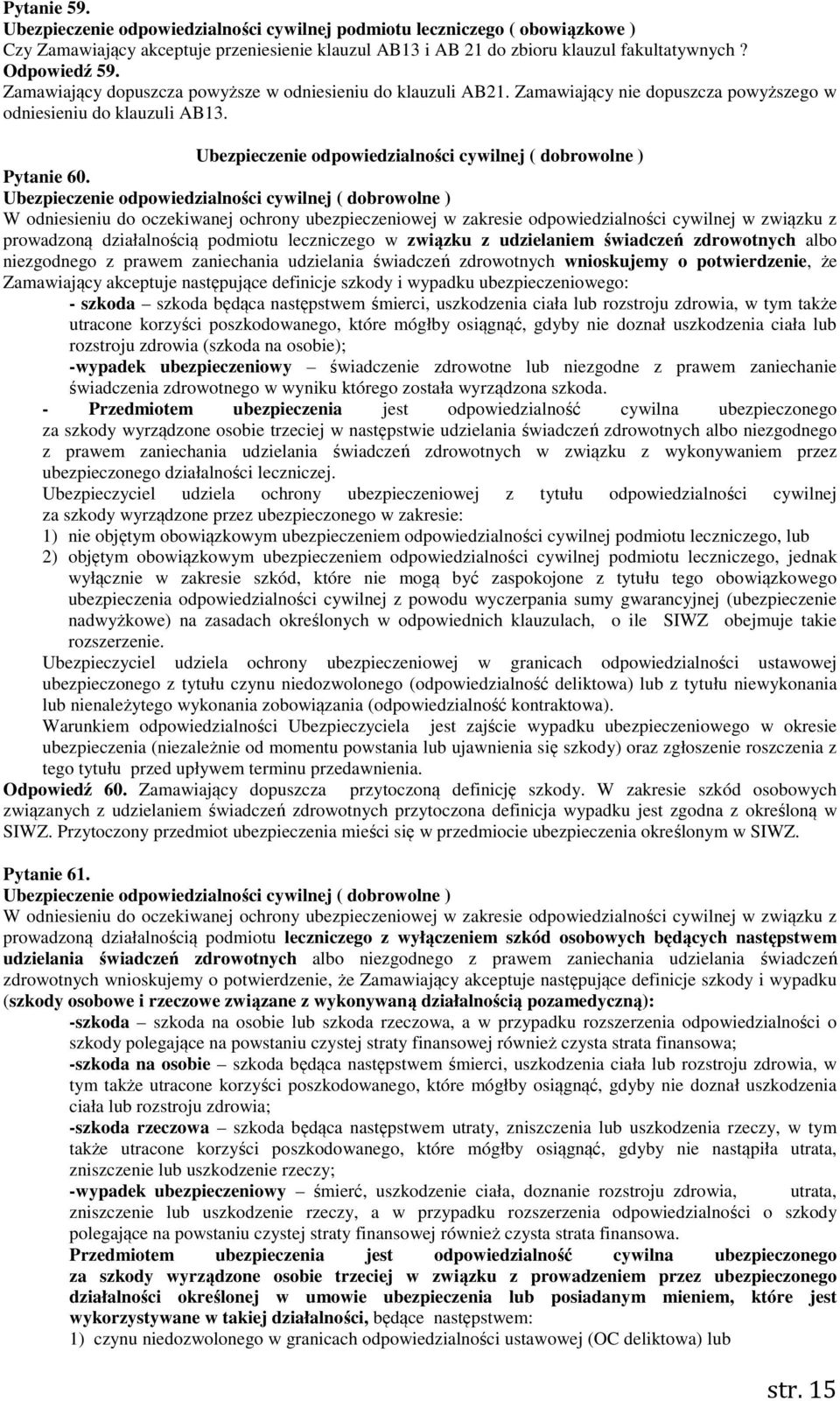 W odniesieniu do oczekiwanej ochrony ubezpieczeniowej w zakresie odpowiedzialności cywilnej w związku z prowadzoną działalnością podmiotu leczniczego w związku z udzielaniem świadczeń zdrowotnych