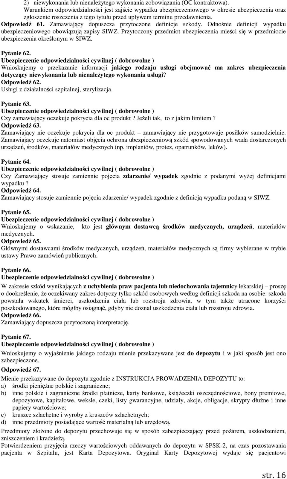 Zamawiający dopuszcza przytoczone definicje szkody. Odnośnie definicji wypadku ubezpieczeniowego obowiązują zapisy SIWZ.