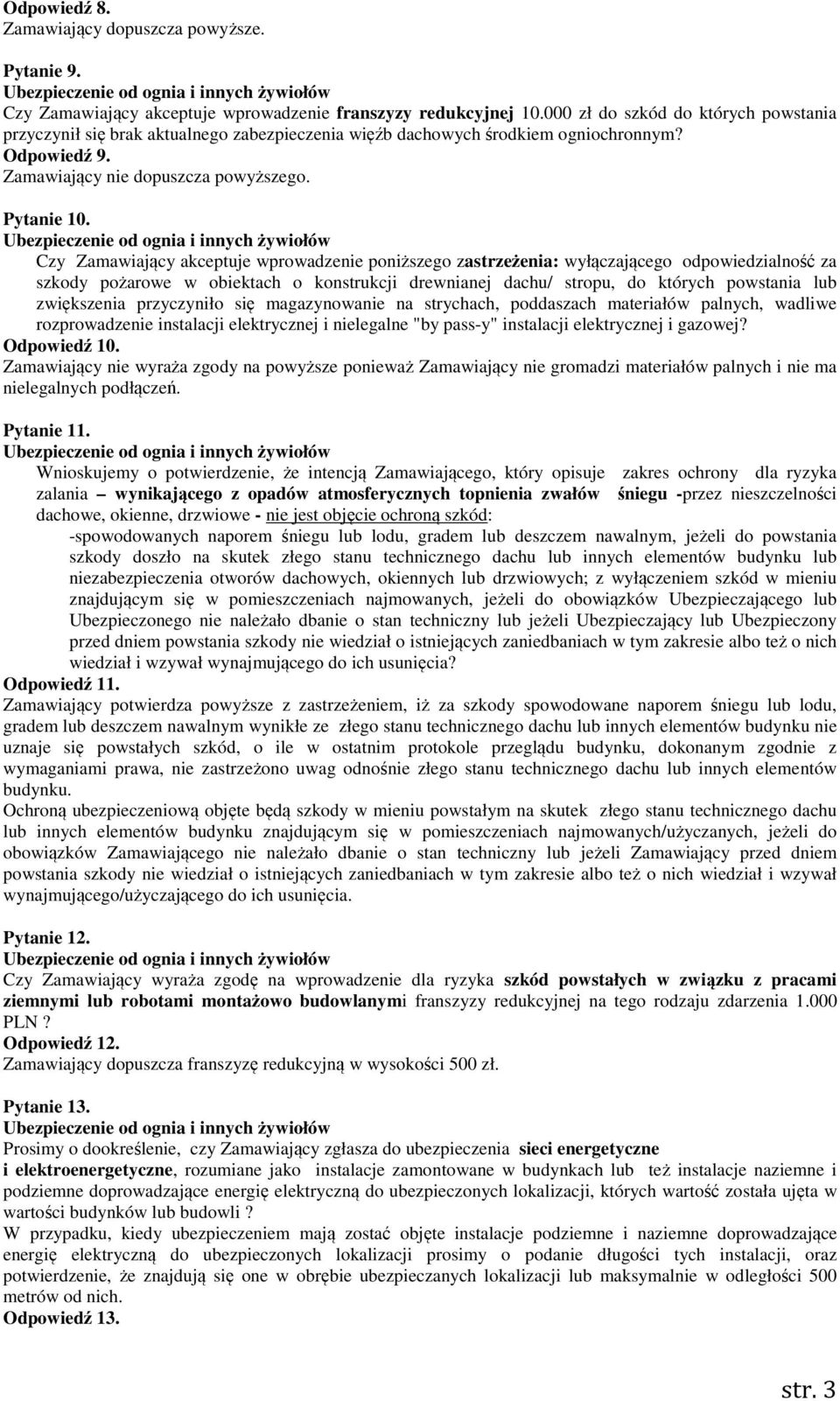 Czy Zamawiający akceptuje wprowadzenie poniższego zastrzeżenia: wyłączającego odpowiedzialność za szkody pożarowe w obiektach o konstrukcji drewnianej dachu/ stropu, do których powstania lub