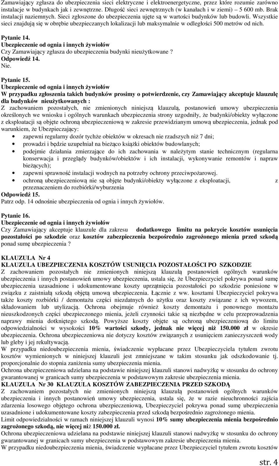 Wszystkie sieci znajdują się w obrębie ubezpieczanych lokalizacji lub maksymalnie w odległości 500 metrów od nich. Pytanie 14. Czy Zamawiający zgłasza do ubezpieczenia budynki nieużytkowane?