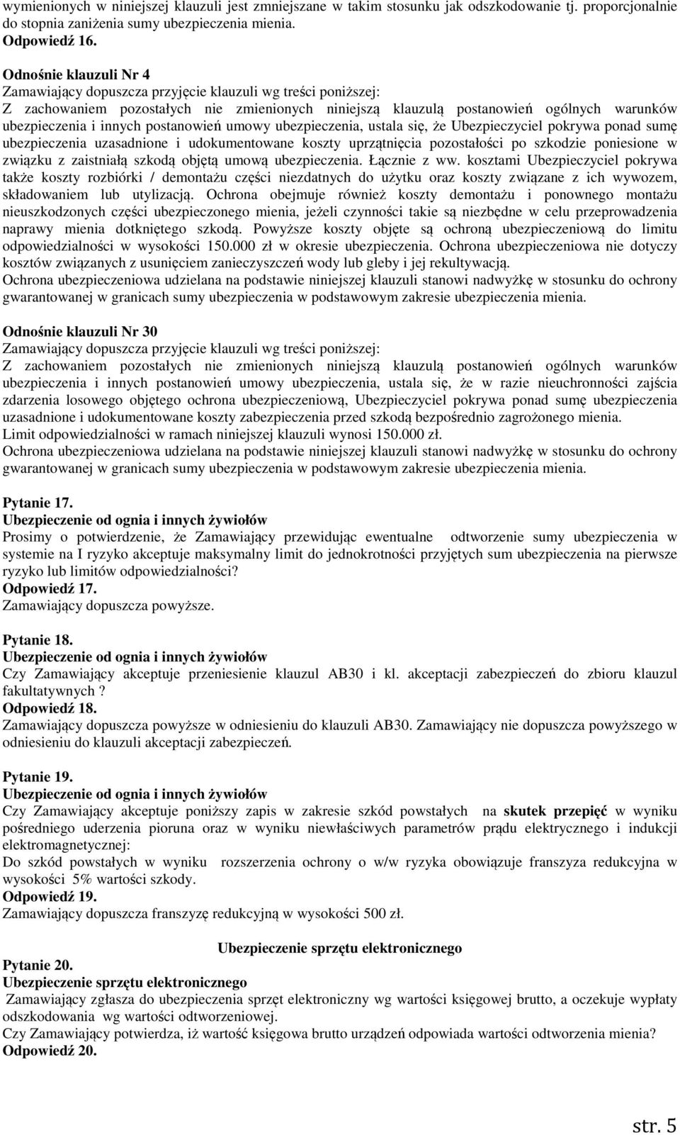 postanowień umowy ubezpieczenia, ustala się, że Ubezpieczyciel pokrywa ponad sumę ubezpieczenia uzasadnione i udokumentowane koszty uprzątnięcia pozostałości po szkodzie poniesione w związku z