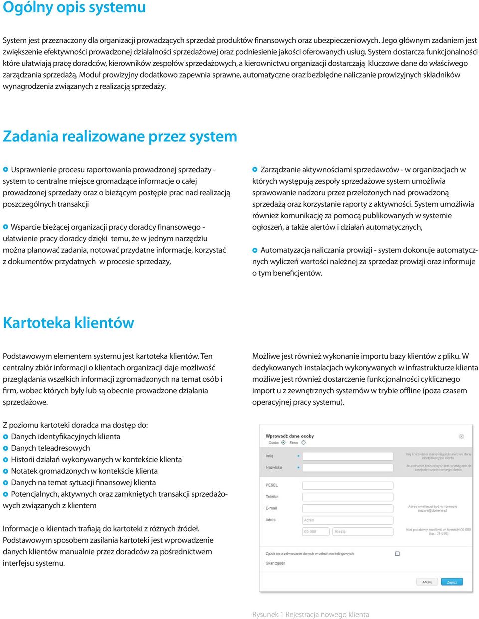 System dostarcza funkcjonalności które ułatwiają pracę doradców, kierowników zespołów sprzedażowych, a kierownictwu organizacji dostarczają kluczowe dane do właściwego zarządzania sprzedażą.