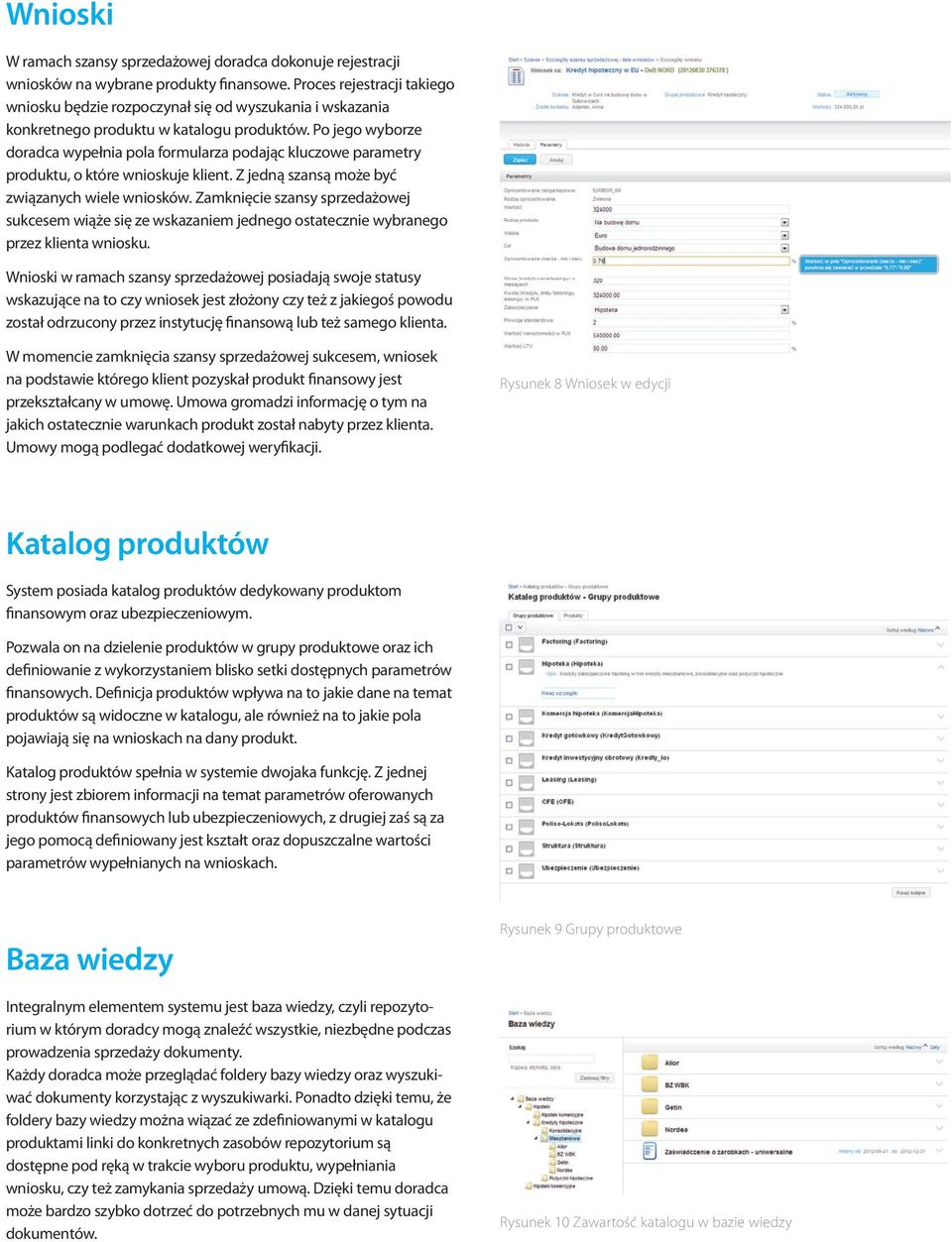 Po jego wyborze doradca wypełnia pola formularza podając kluczowe parametry produktu, o które wnioskuje klient. Z jedną szansą może być związanych wiele wniosków.