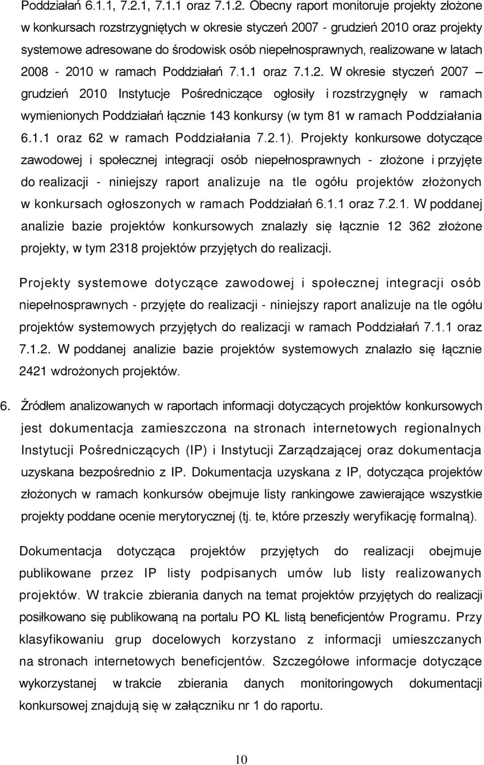 Obecny raport monitoruje projekty złożone w konkursach rozstrzygniętych w okresie styczeń 2007 - grudzień 2010 oraz projekty systemowe adresowane do środowisk osób niepełnosprawnych, realizowane w