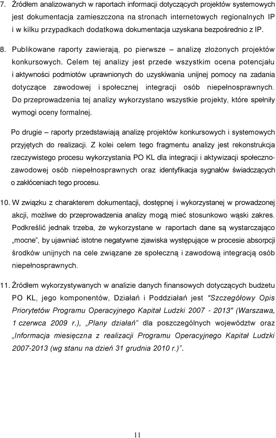 Celem tej analizy jest przede wszystkim ocena potencjału i aktywności podmiotów uprawnionych do uzyskiwania unijnej pomocy na zadania dotyczące zawodowej i społecznej integracji osób