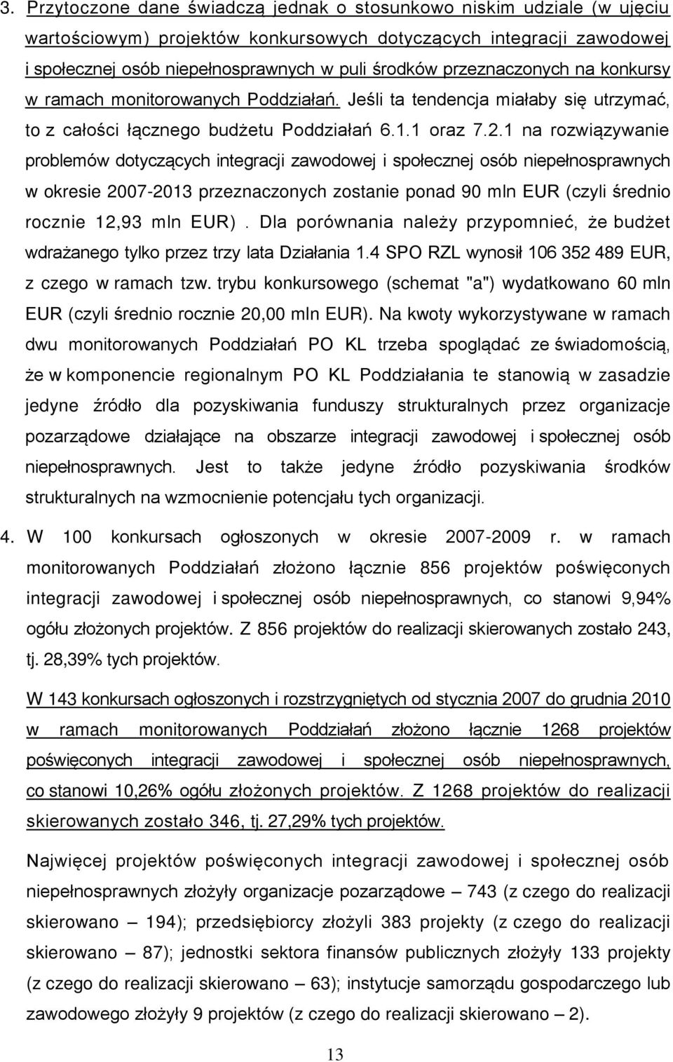 1 na rozwiązywanie problemów dotyczących integracji zawodowej i społecznej osób niepełnosprawnych w okresie 2007-2013 przeznaczonych zostanie ponad 90 mln EUR (czyli średnio rocznie 12,93 mln EUR).