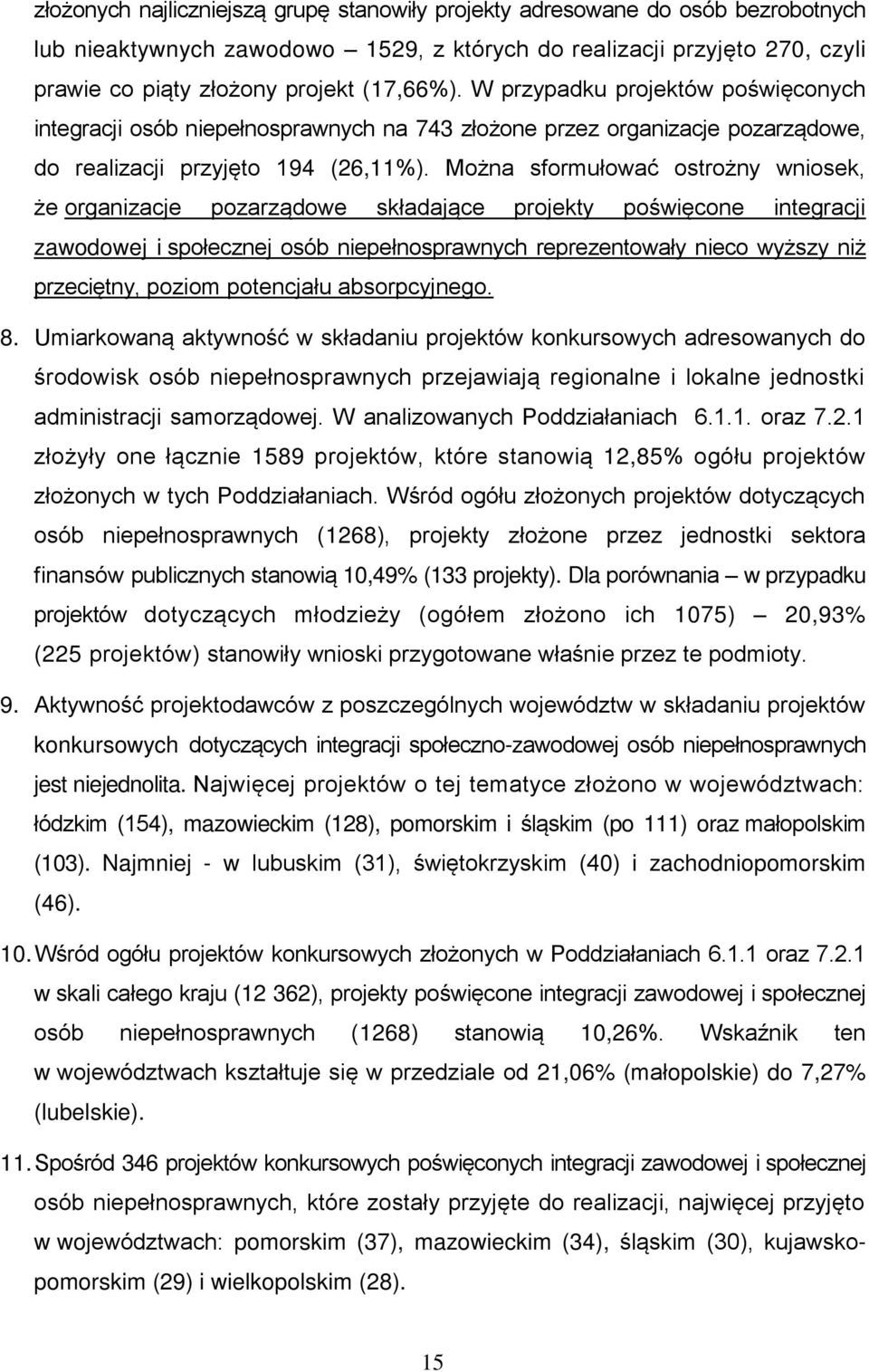 Można sformułować ostrożny wniosek, że organizacje pozarządowe składające projekty poświęcone integracji zawodowej i społecznej osób niepełnosprawnych reprezentowały nieco wyższy niż przeciętny,