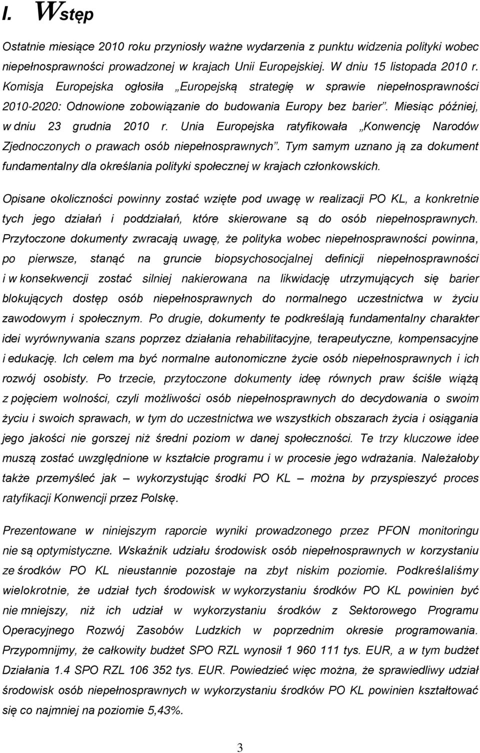 Unia Europejska ratyfikowała Konwencję Narodów Zjednoczonych o prawach osób niepełnosprawnych. Tym samym uznano ją za dokument fundamentalny dla określania polityki społecznej w krajach członkowskich.