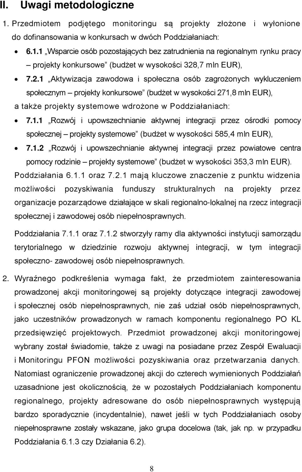 1.2 Rozwój i upowszechnianie aktywnej integracji przez powiatowe centra pomocy rodzinie projekty systemowe (budżet w wysokości 353,3 mln EUR). Poddziałania 6.1.1 oraz 7.2.1 mają kluczowe znaczenie z