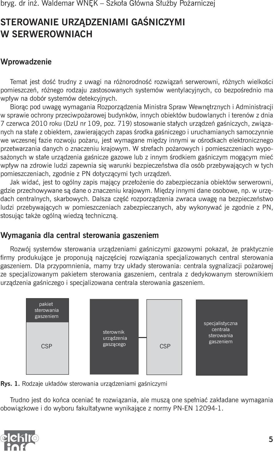 pomieszczeń, różnego rodzaju zastosowanych systemów wentylacyjnych, co bezpośrednio ma wpływ na dobór systemów detekcyjnych.