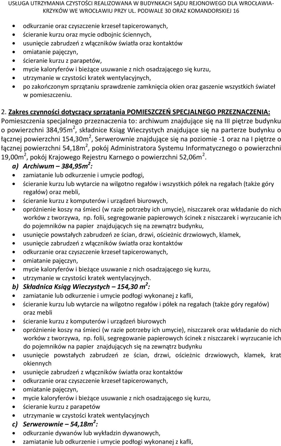 składnice Ksiąg Wieczystych znajdujące się na parterze budynku o łącznej powierzchni 154,30m 2, Serwerownie znajdujące się na poziomie -1 oraz na I piętrze o łącznej powierzchni 54,18m 2, pokój