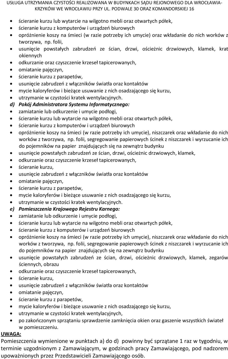 d) Pokój Administratora Systemu Informatycznego: zamiatanie lub odkurzenie i umycie podłogi, ścieranie kurzu lub wytarcie na wilgotno mebli oraz otwartych półek, do pojemników na papier znajdujących