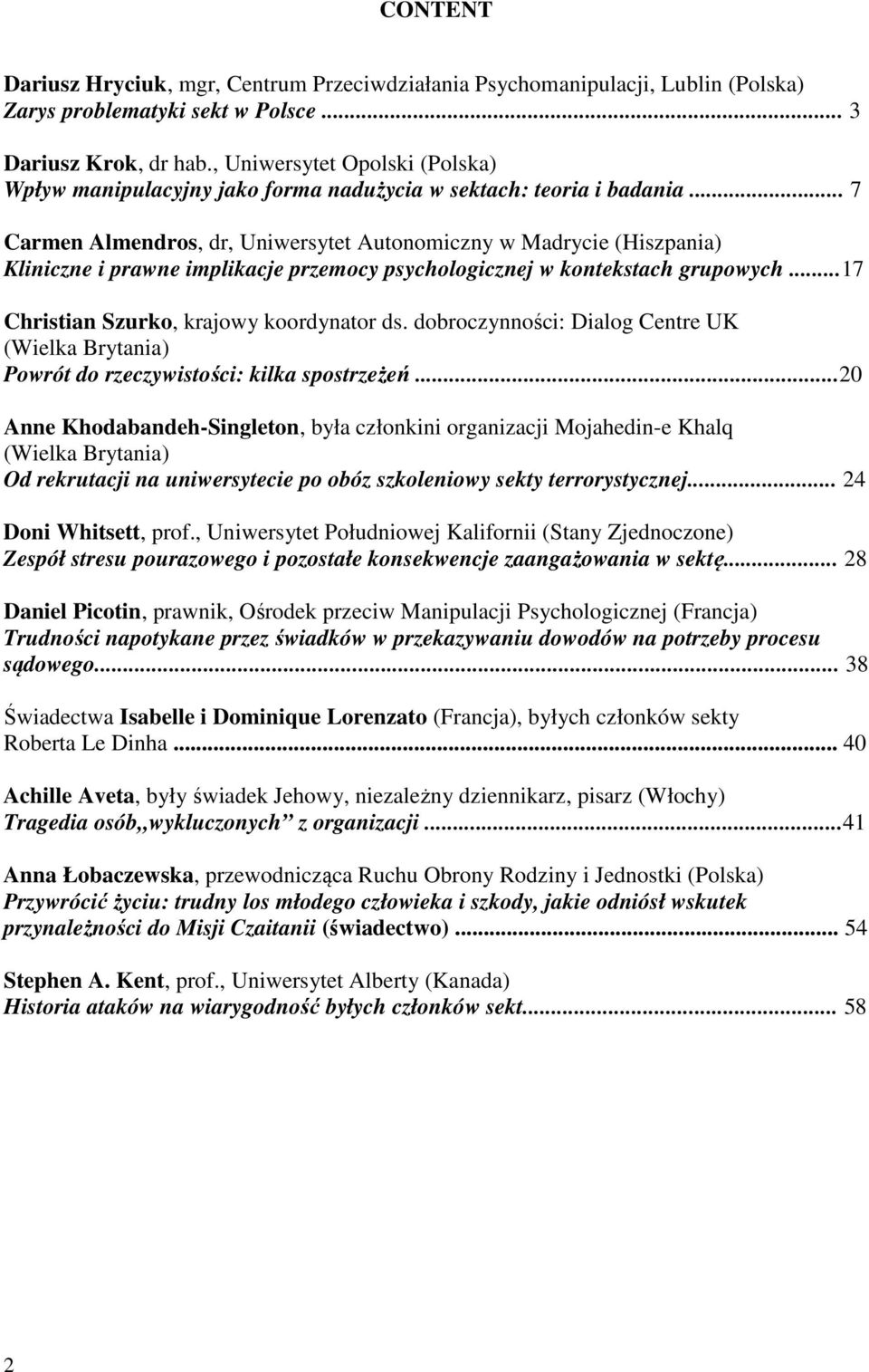 .. 7 Carmen Almendros, dr, Uniwersytet Autonomiczny w Madrycie (Hiszpania) Kliniczne i prawne implikacje przemocy psychologicznej w kontekstach grupowych...17 Christian Szurko, krajowy koordynator ds.