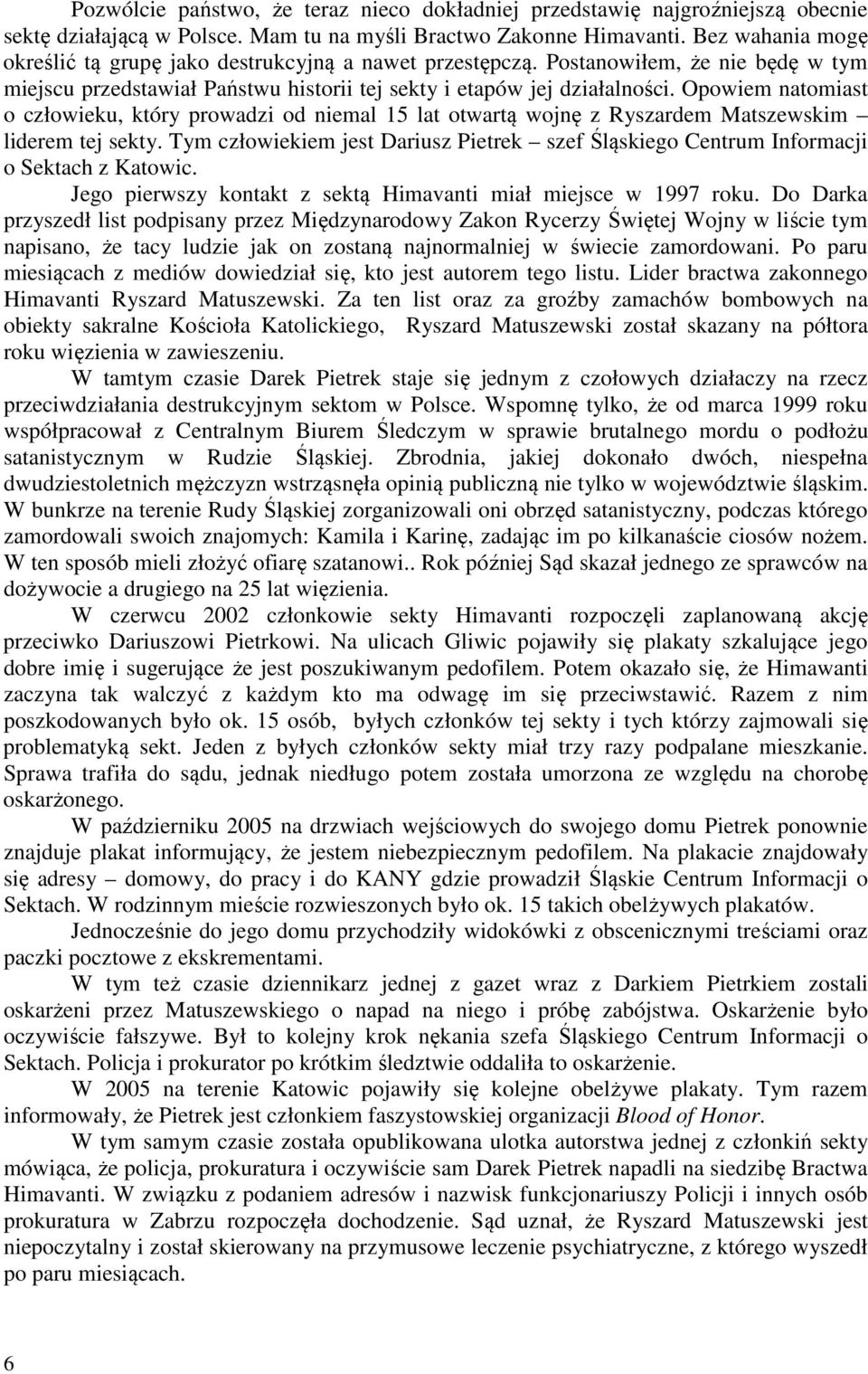 Opowiem natomiast o człowieku, który prowadzi od niemal 15 lat otwartą wojnę z Ryszardem Matszewskim liderem tej sekty.