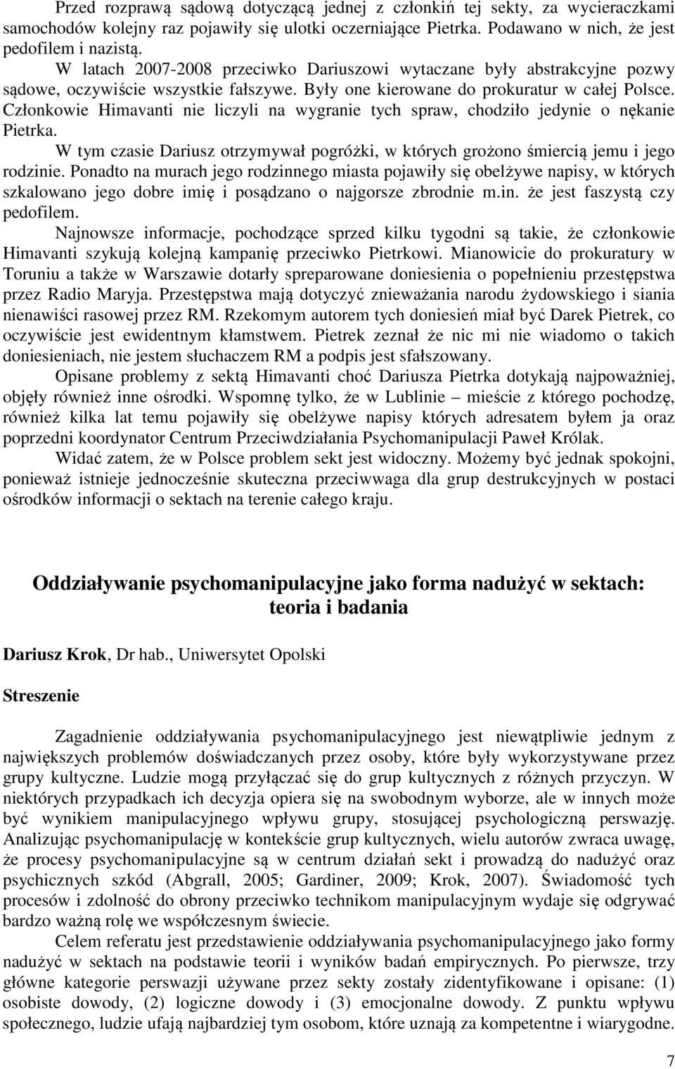 Członkowie Himavanti nie liczyli na wygranie tych spraw, chodziło jedynie o nękanie Pietrka. W tym czasie Dariusz otrzymywał pogróżki, w których grożono śmiercią jemu i jego rodzinie.