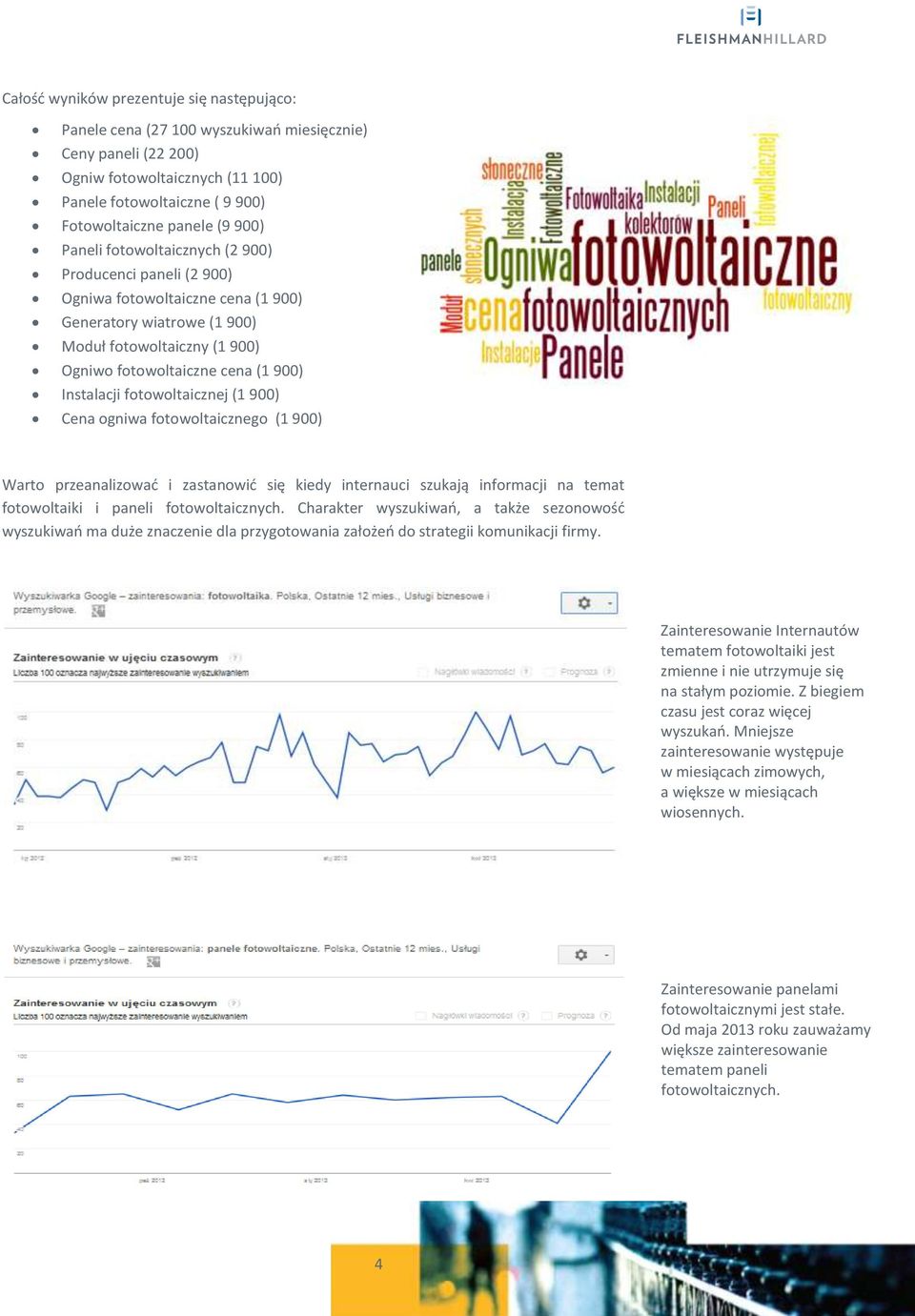 Instalacji fotowoltaicznej (1 900) Cena ogniwa fotowoltaicznego (1 900) Warto przeanalizowad i zastanowid się kiedy internauci szukają informacji na temat fotowoltaiki i paneli fotowoltaicznych.