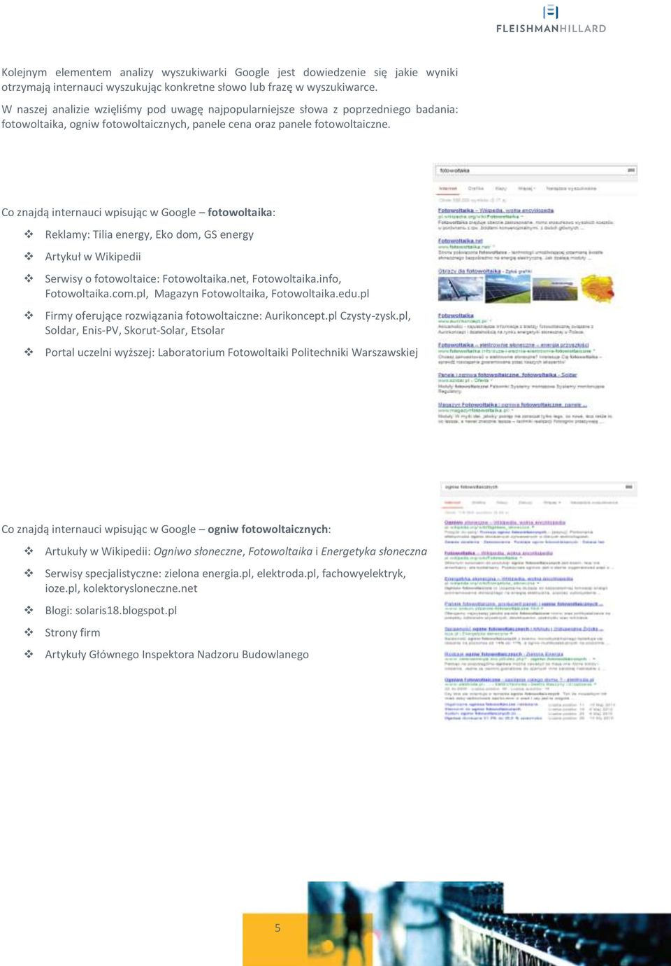 Co znajdą internauci wpisując w Google fotowoltaika: Reklamy: Tilia energy, Eko dom, GS energy Artykuł w Wikipedii Serwisy o fotowoltaice: Fotowoltaika.net, Fotowoltaika.info, Fotowoltaika.com.