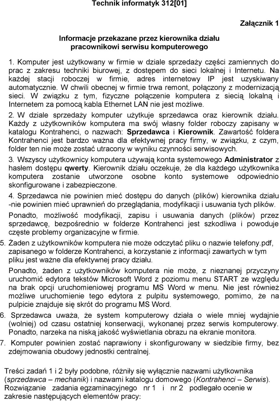 Na każdej stacji roboczej w firmie, adres internetowy IP jest uzyskiwany automatycznie. W chwili obecnej w firmie trwa remont, połączony z modernizacją sieci.