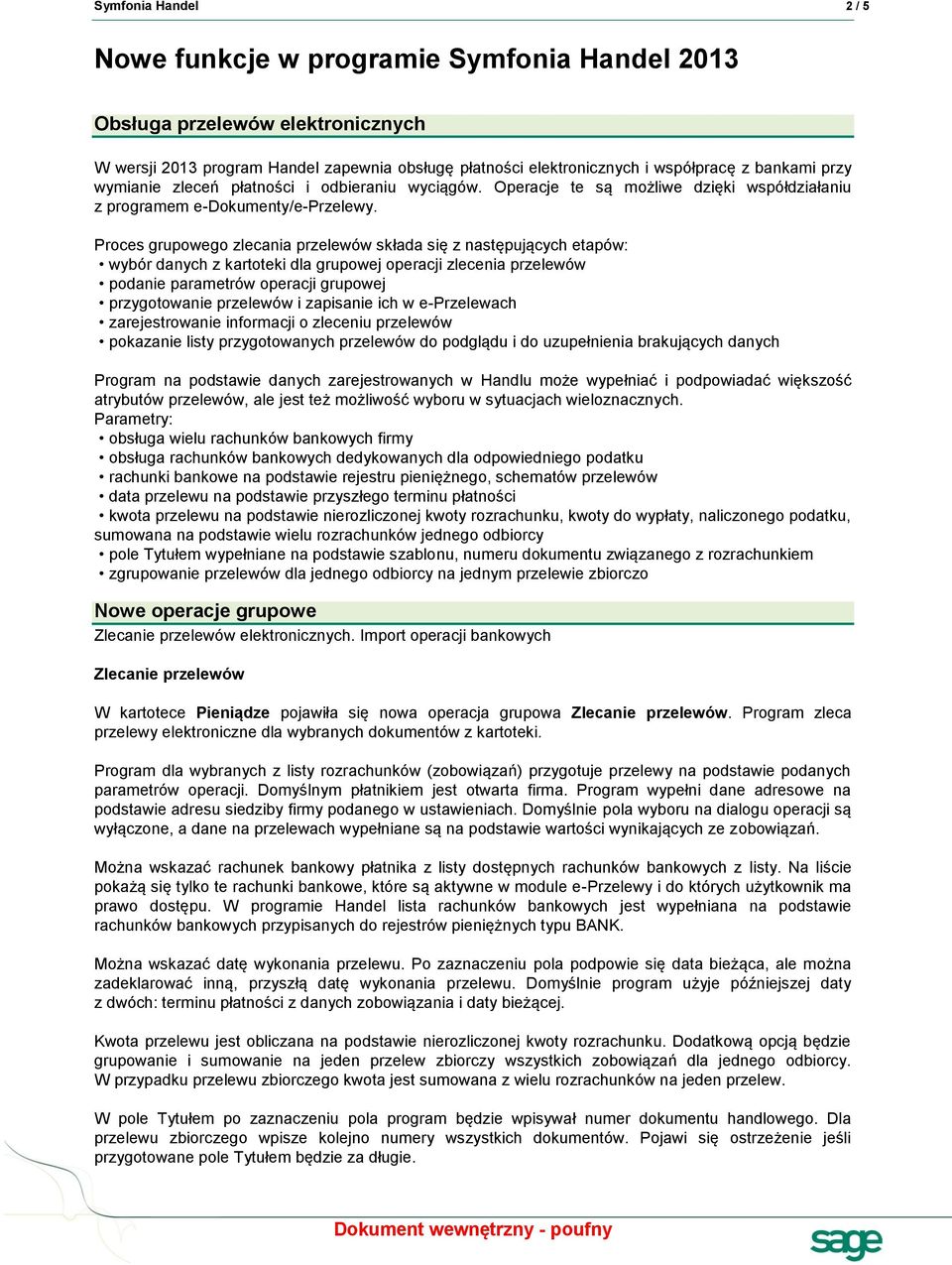Proces grupowego zlecania przelewów składa się z następujących etapów: wybór danych z kartoteki dla grupowej operacji zlecenia przelewów podanie parametrów operacji grupowej przygotowanie przelewów i