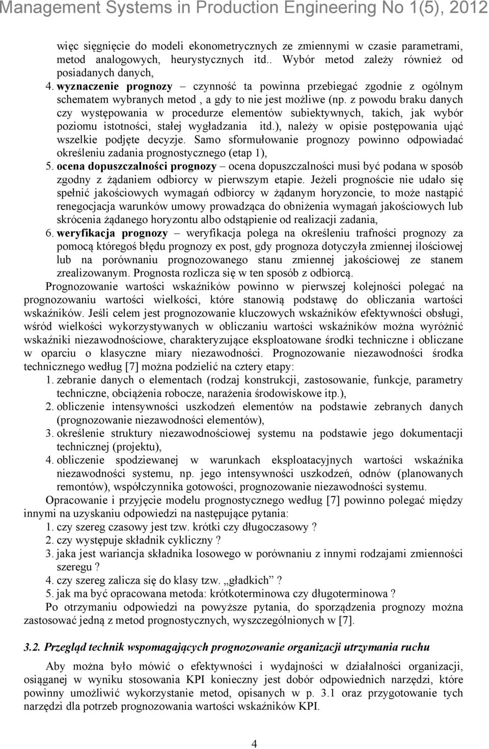 z powodu braku danych czy występowania w procedurze elementów subiektywnych, takich, jak wybór poziomu istotności, stałej wygładzania itd.), należy w opisie postępowania ująć wszelkie podjęte decyzje.