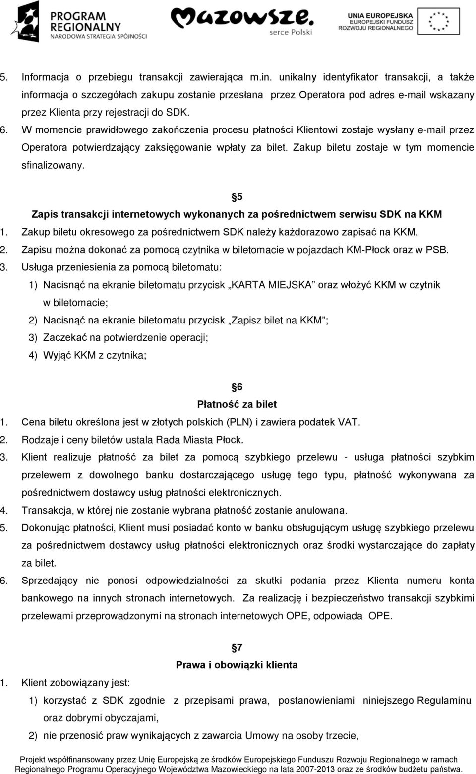 W momencie prawidłowego zakończenia procesu płatności Klientowi zostaje wysłany e-mail przez Operatora potwierdzający zaksięgowanie wpłaty za bilet. Zakup biletu zostaje w tym momencie sfinalizowany.