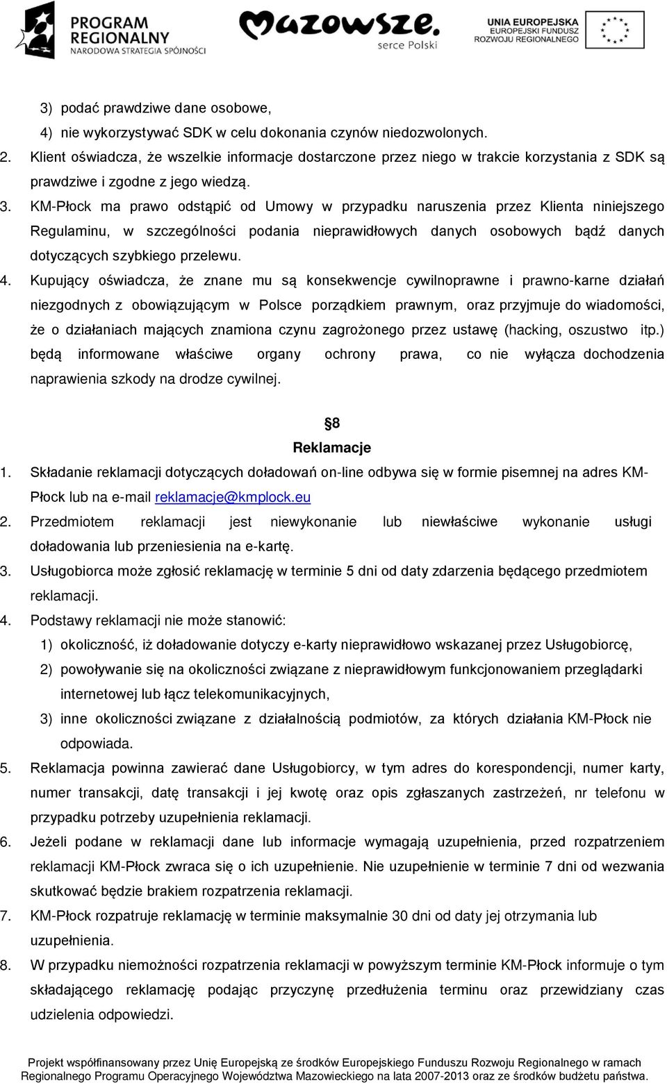 KM-Płock ma prawo odstąpić od Umowy w przypadku naruszenia przez Klienta niniejszego Regulaminu, w szczególności podania nieprawidłowych danych osobowych bądź danych dotyczących szybkiego przelewu. 4.