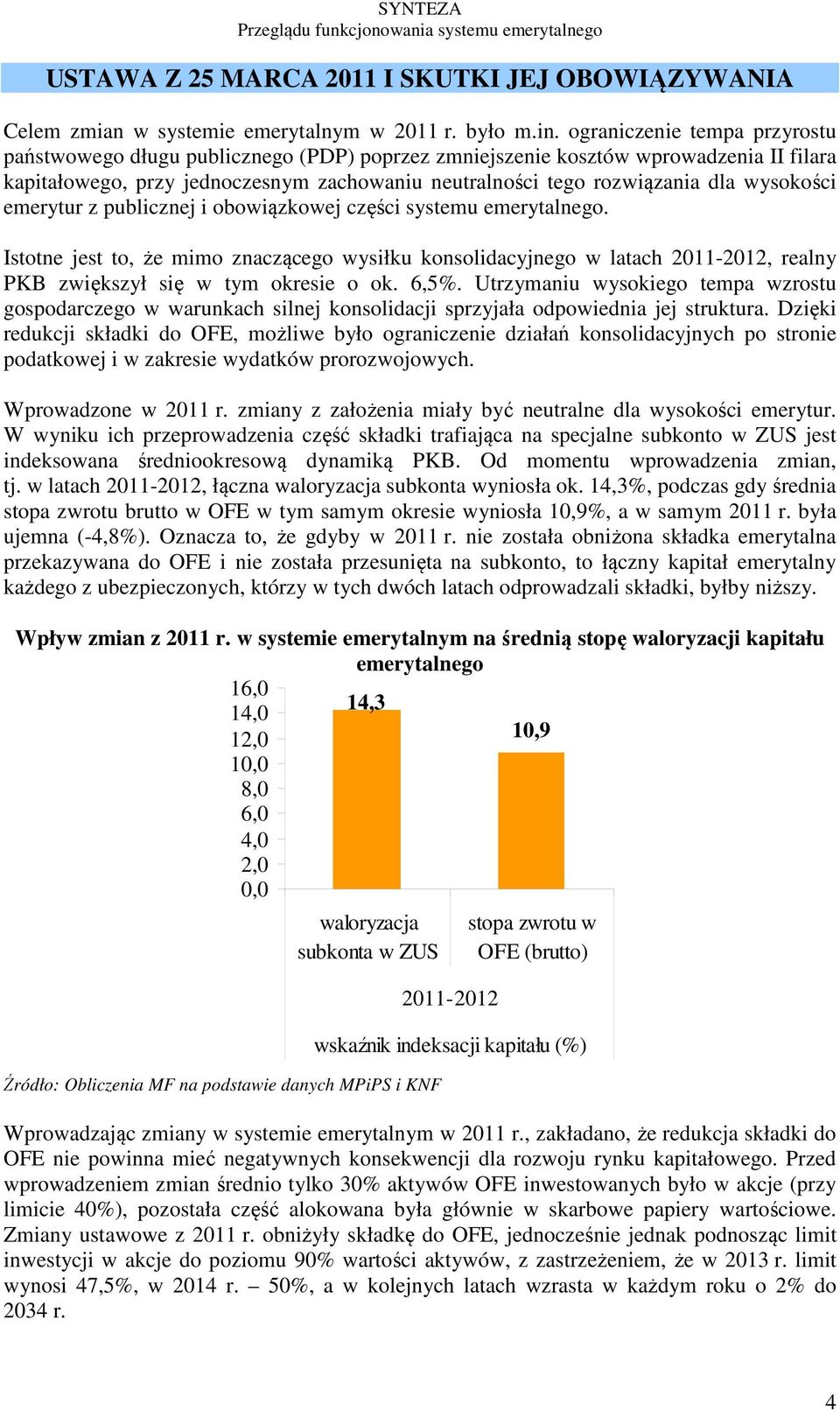 wysokości emerytur z publicznej i obowiązkowej części systemu emerytalnego. Istotne jest to, że mimo znaczącego wysiłku konsolidacyjnego w latach 2011-, realny PKB zwiększył się w tym okresie o ok.