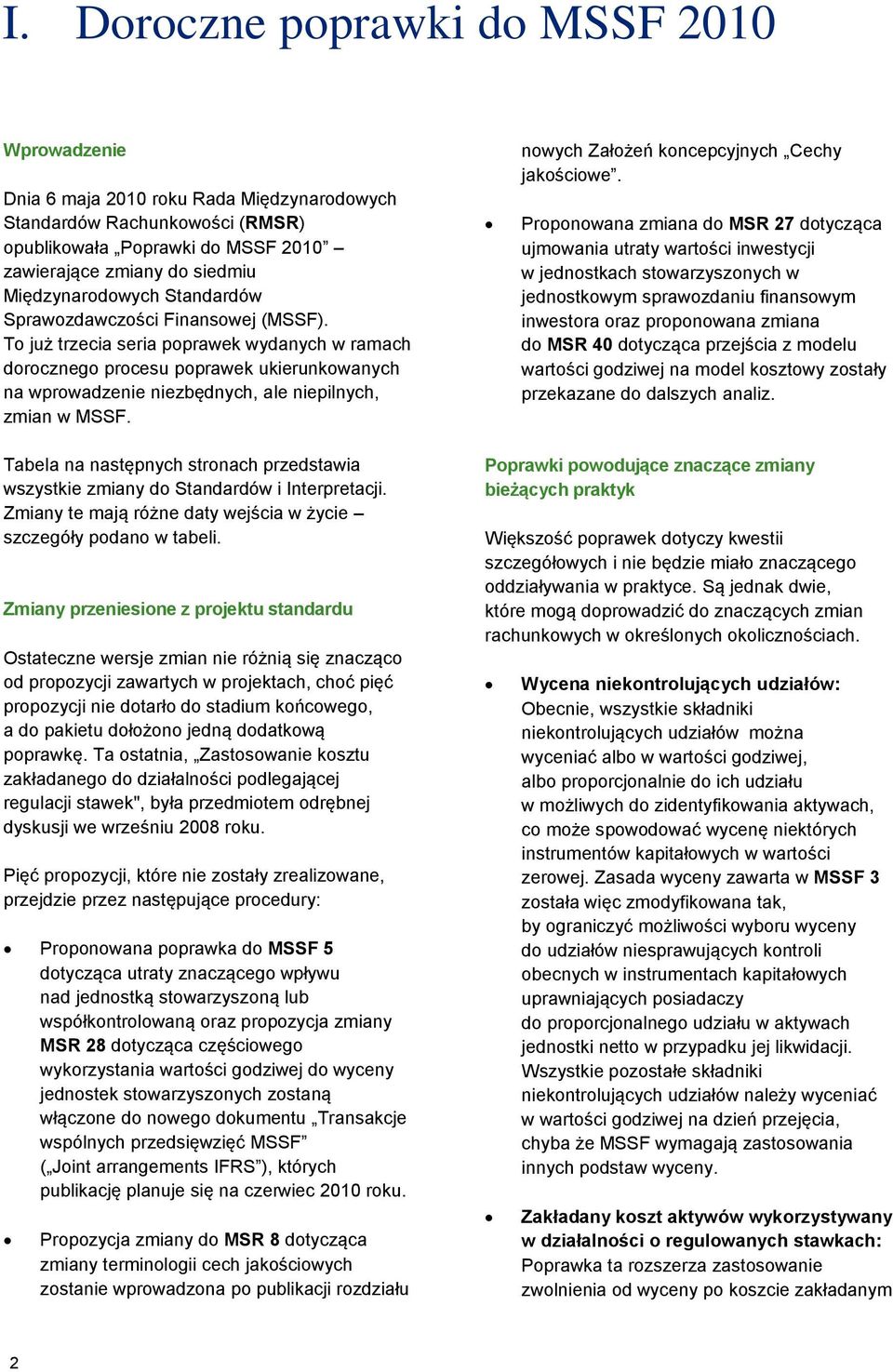 To już trzecia seria poprawek wydanych w ramach dorocznego procesu poprawek ukierunkowanych na wprowadzenie niezbędnych, ale niepilnych, zmian w MSSF. nowych Założeń koncepcyjnych Cechy jakościowe.