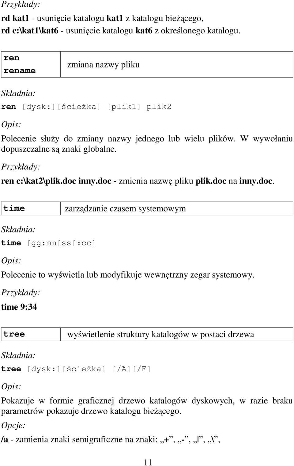 doc inny.doc - zmienia nazwę pliku plik.doc na inny.doc. time zarządzanie czasem systemowym time [gg:mm[ss[:cc] Polecenie to wyświetla lub modyfikuje wewnętrzny zegar systemowy.