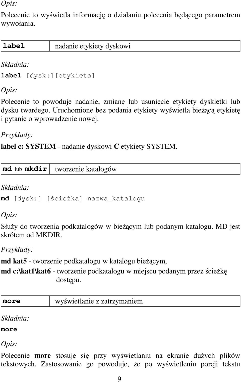 Uruchomione bez podania etykiety wyświetla bieŝącą etykietę i pytanie o wprowadzenie nowej. label c: SYSTEM - nadanie dyskowi C etykiety SYSTEM.