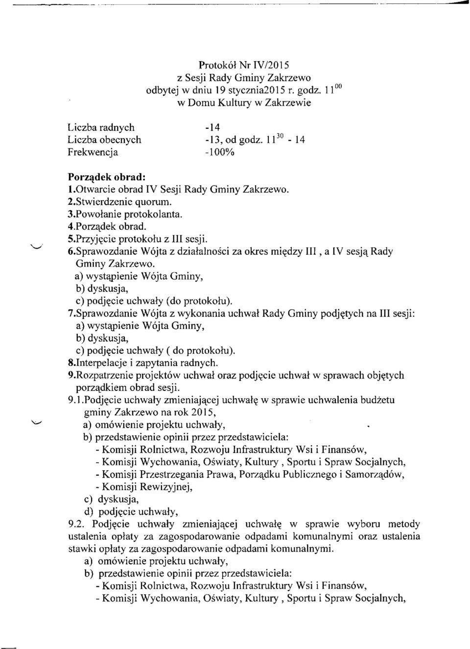 sprawozdanie Wójta z działalności za okres między III, a IV sesją Rady Gminy Zakrzewo. a) wystąpienie Wójta Gminy, b) dyskusja, c) podjęcie uchwały (do protokołu). 7.