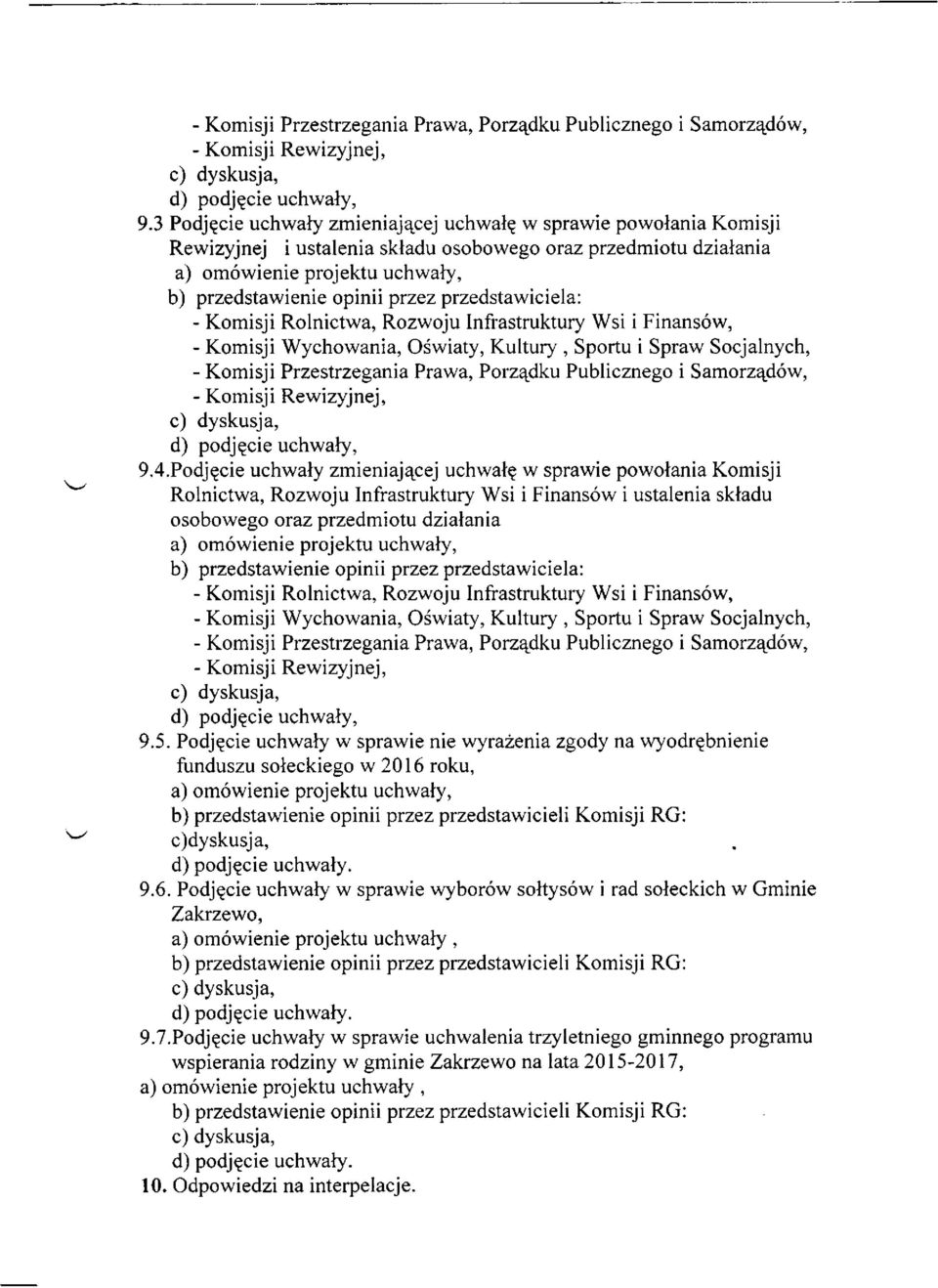 przedstawiciela: - Komisji Rolnictwa, Rozwoju Infrastruktury Wsi i Finansów, - Komisji Wychowania, Oświaty, Kultury, Sportu i Spraw Socjalnych, 4.