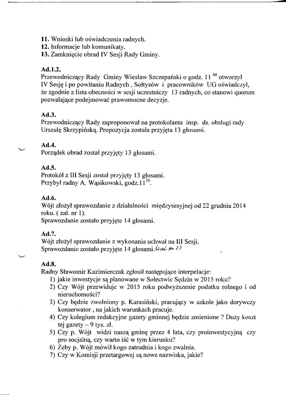 decyzje. Ad.3. Przewodniczący Rady zaproponował na protokolanta insp. ds. obsługi rady Urszulę Skrzypińską. Propozycja została przyjęta 13 głosami. Ad.4. Porządek obrad został przyjęty 13 głosami. Ad.5.