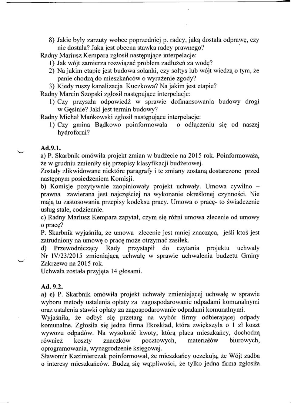 2) Na jakim etapie jest budowa solanki, czy sołtys lub wójt wiedzą o tym, że panie chodzą do mieszkańców o wyrażenie zgody? 3) Kiedy ruszy kanalizacja Kuczkowa? Na jakim jest etapie?