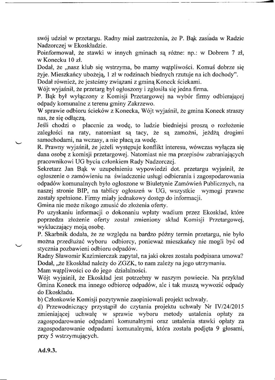 Dodał również, że jesteśmy związani z gminą Koneck ściekami. Wójt wyjaśnił, że przetarg był ogłoszony i zgłosiła się jedna firma. P.