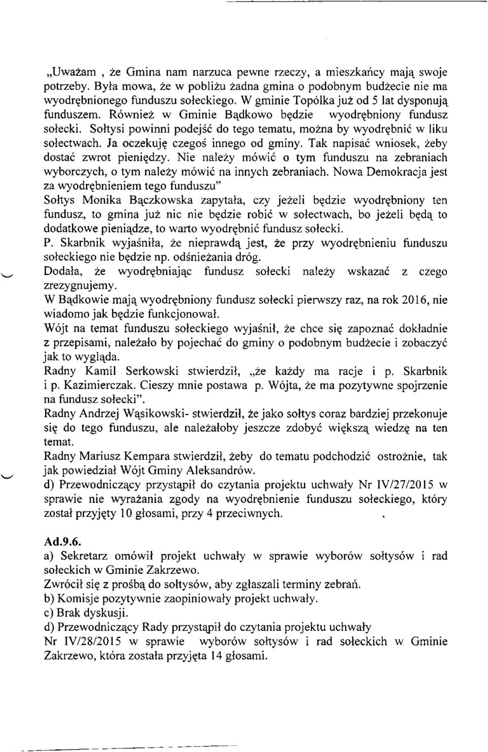 Ja oczekuję czegoś innego od gminy. Tak napisać wniosek, żeby dostać zwrot pieniędzy. Nie należy mówić o tym funduszu na zebraniach wyborczych, o tym należy mówić na innych zebraniach.