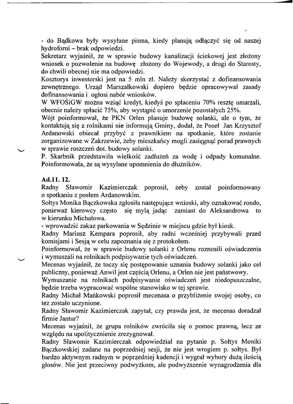 Kosztorys inwestorski jest na 5 min zł. Należy skorzystać z dofinansowania zewnętrznego. Urząd Marszałkowski dopiero będzie opracowywał zasady dofinansowania i ogłosi nabór wniosków.