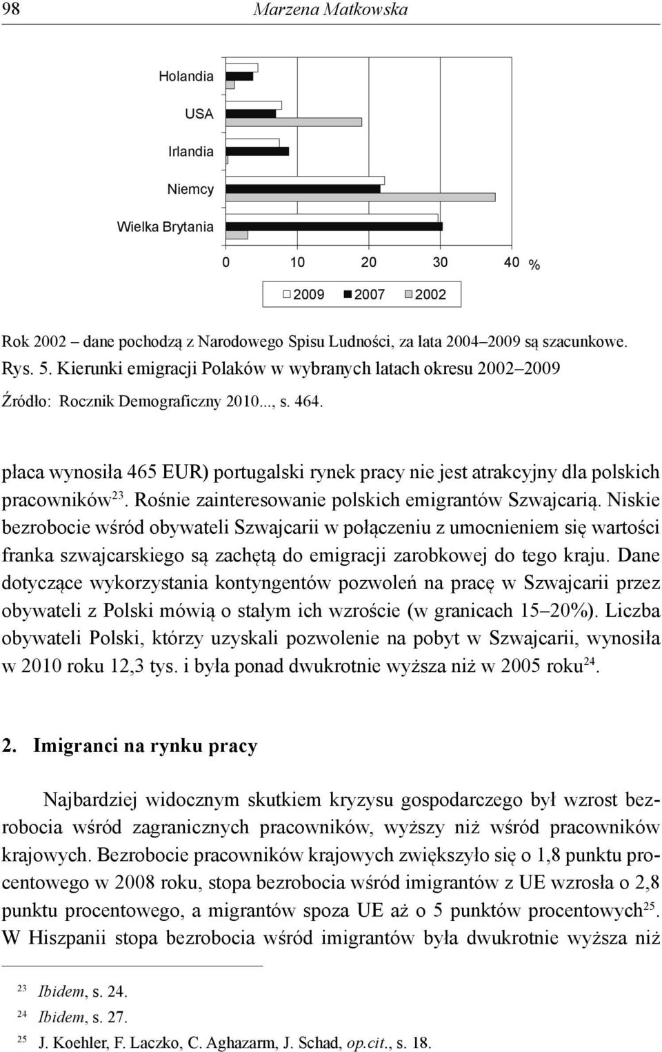 płaca wynosiła 465 EUR) portugalski rynek pracy nie jest atrakcyjny dla polskich pracowników 23. Rośnie zainteresowanie polskich emigrantów Szwajcarią.